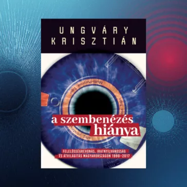   A szembenézés hiánya - Felelősségre vonás, iratnyilvánosság és átvilágítás Magyarországon 1990-2017