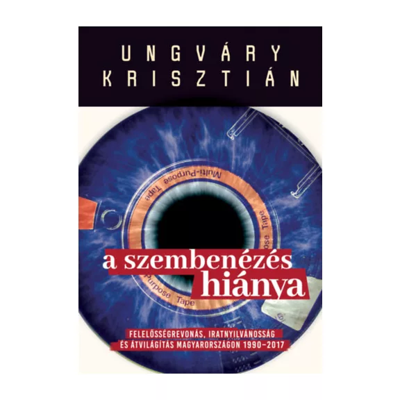 A szembenézés hiánya - Felelősségre vonás, iratnyilvánosság és átvilágítás Magyarországon 1990-2017