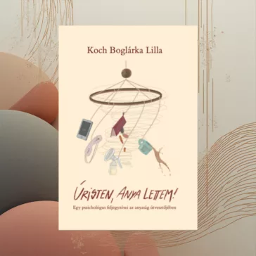   Úristen, anya lettem! - Egy pszichológus feljegyzései az anyaság útvesztőjében