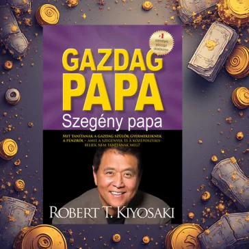   Gazdag papa, szegény papa - Mit tanítanak a gazdag szülők gyermekeiknek a pénzről - amit a szegények és a középosztálybeliek nem tanítanak meg?