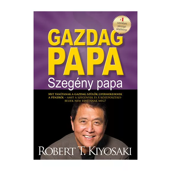 Gazdag papa, szegény papa - Mit tanítanak a gazdag szülők gyermekeiknek a pénzről - amit a szegények és a középosztálybeliek nem tanítanak meg?