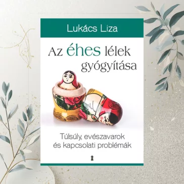   Az éhes lélek gyógyítása - Túlsúly, evészavarok és kapcsolati problémák