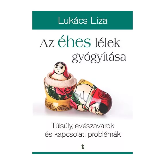 Az éhes lélek gyógyítása - Túlsúly, evészavarok és kapcsolati problémák