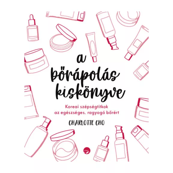 A bőrápolás kiskönyve - Koreai szépségtitkok az egészséges, ragyogó bőrért