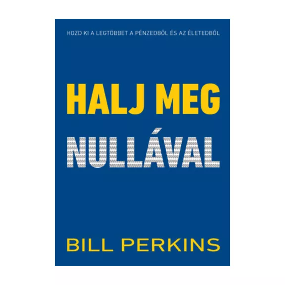 Halj meg nullával - Hozd ki a legtöbbet a pénzedből és az életedből
