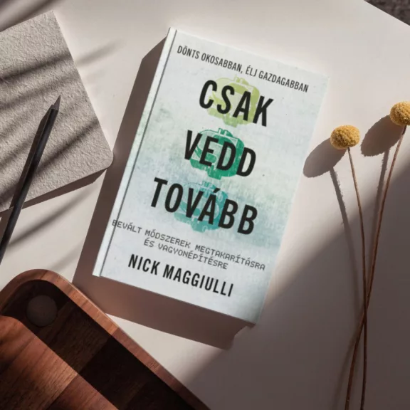 Csak vedd tovább - Bevált módszerek megtakarításra és vagyonépítésre
