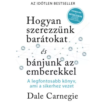   Hogyan szerezzünk barátokat és bánjunk az emberekkel - Sikerkalauz 1 - A legfontosabb kézikönyv, ami a sikerhez vezet