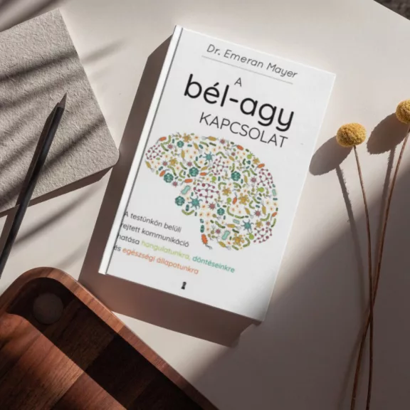 A bél-agy kapcsolat - A testünkön belüli rejtett kommunikáció hatása hangulatunkra, döntéseinkre és egészségi állapotunkra
