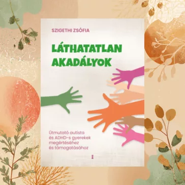   Láthatatlan akadályok - Útmutató autista és ADHD-s gyerekek megértéséhez és támogatásához