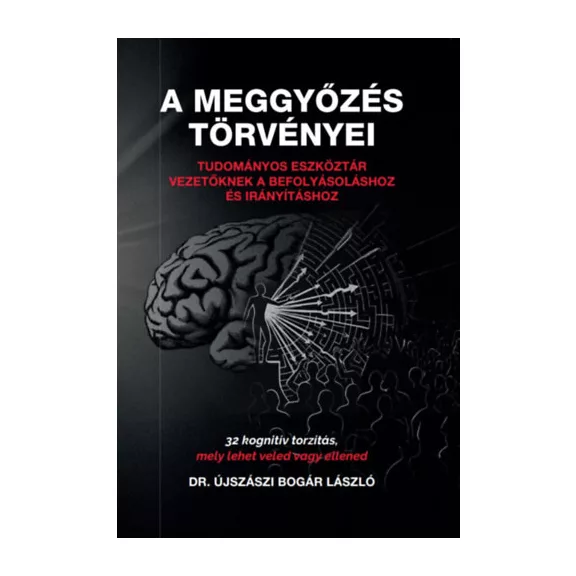 A meggyőzés törvényei - Tudományos eszköztár vezetőknek a befolyásoláshoz és irányításhoz