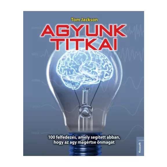 Agyunk titkai - 100 felfedezés, amely segített abban, hogy az agy megértse önmagát