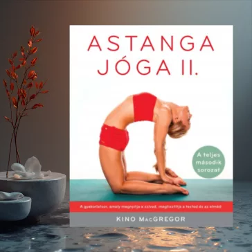   Astanga jóga II. - A teljes második sorozat - A gyakorlatsor, amely megnyitja a szíved, megtisztítja a tested és az elméd