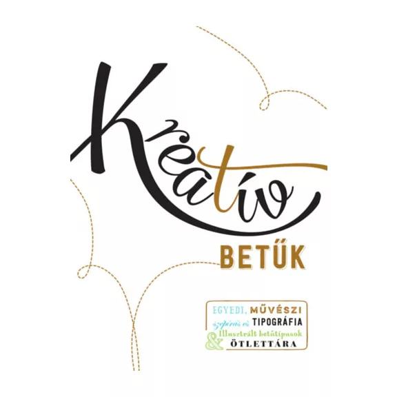 Kreatív betűk - Egyedi, művészi szépírás és tipográfia - illusztrált betűtípusok ötlettára
