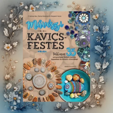   Művészi kavicsfestés - Több mint 35 színpompás festett kavics, tippekkel és kreatív ötletekkel