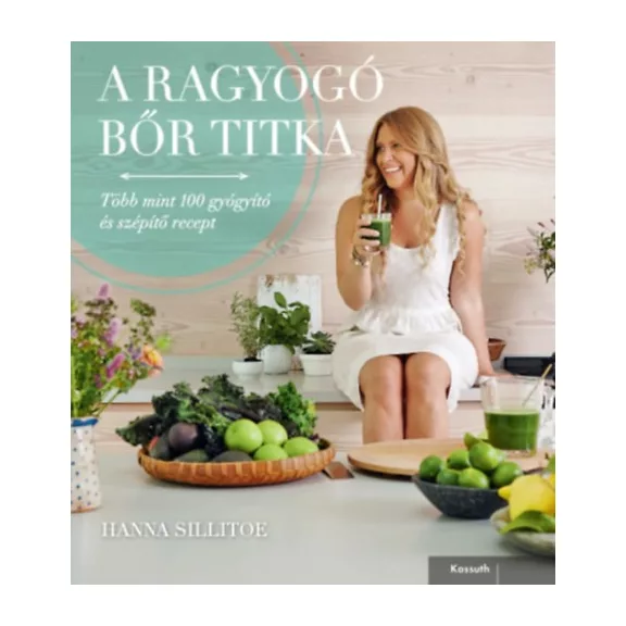 A ragyogó bőr titka - Több mint 100 gyógyító és szépítő recept