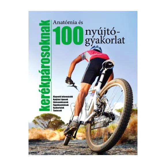 Anatómia és 100 nyújtógyakorlat kerékpárosoknak - Alapvető információk - Nyújtási típusok - Edzésmódszerek - Figyelmeztetések - Gyakorlatok - Tanácsok