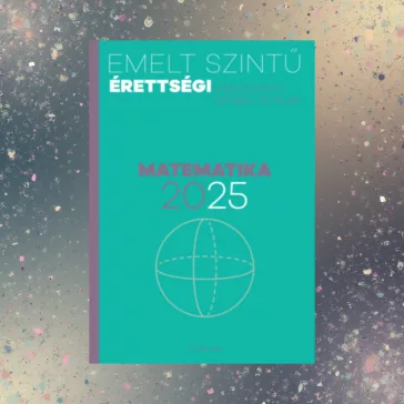   Emelt szintű érettségi - matematika - 2025 - Kidolgozott szóbeli tételek