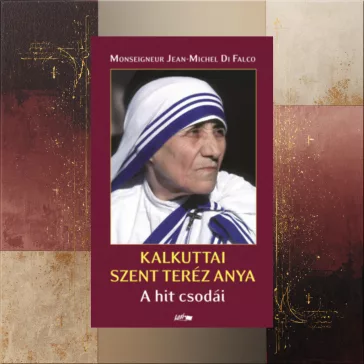 Kalkuttai Szent Teréz Anya - A hit csodái