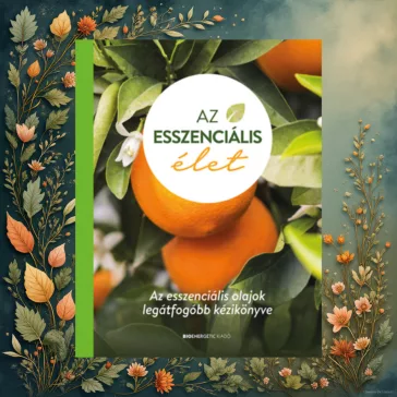   Az esszenciális élet - Az esszenciális olajok legátfogóbb kézikönyve