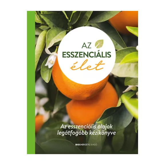 Az esszenciális élet - Az esszenciális olajok legátfogóbb kézikönyve