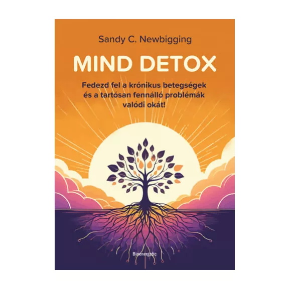 Mind detox - Fedezd fel a krónikus betegségek és a tartósan fennálló problémák valódi okát!