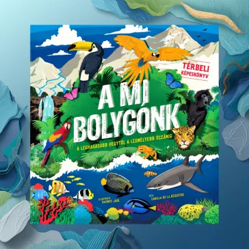   A mi bolygónk - Térbeli képeskönyv - A legmagasabb hegytől a legmélyebb óceánig