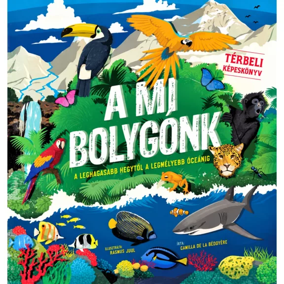 A mi bolygónk - Térbeli képeskönyv - A legmagasabb hegytől a legmélyebb óceánig