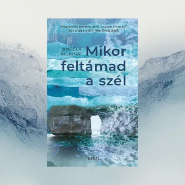   Mikor feltámad a szél - Megrendítő történet arról, hogyan élheti túl egy anya a gyermeke elvesztését