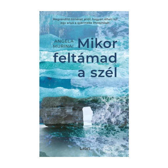 Mikor feltámad a szél - Megrendítő történet arról, hogyan élheti túl egy anya a gyermeke elvesztését