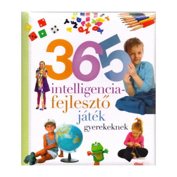365 intelligenciafejlesztő játék gyerekeknek - Neveljünk egészséges gyereket!