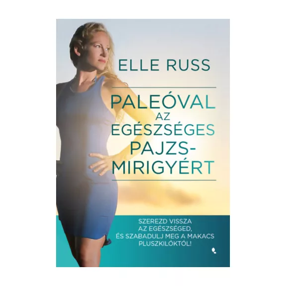 Paleóval az egészséges pajzsmirigyért - Szerezd vissza az egészséged, és szabadulj meg a makacs pluszkilóktól!