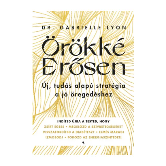 Örökké Erősen - Új, tudás alapú stratégia a jó öregedéshez