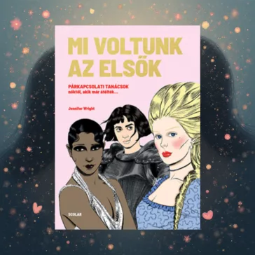   Mi voltunk az elsők - Párkapcsolati tanácsok nőktől, akik már átélték…