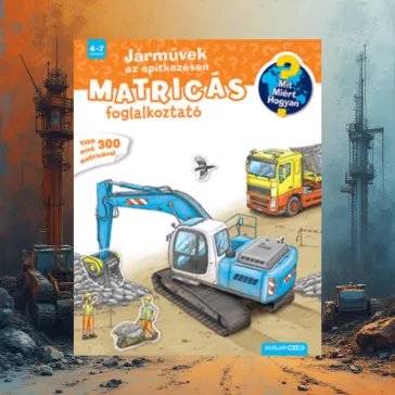   Járművek az építkezésen - Mit? Miért? Hogyan? Matricás foglalkoztató