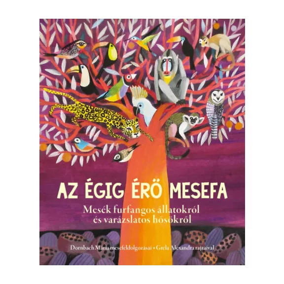 Az égig érő mesefa - Mesék furfangos állatokról és varázslatos hősökről