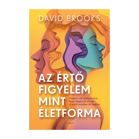 Az értő figyelem mint életforma - Hogyan válj képessé arra, hogy megértsd, mi van a másik szívében és fejében