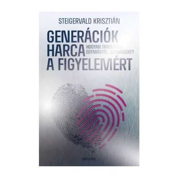 Generációk harca a figyelemért - Hogyan tanuljunk egymástól, egymásért? - Ünnepi, limitált kiadás