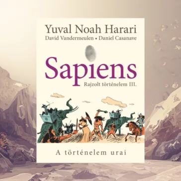 Sapiens - Rajzolt történelem III. - A történelem urai