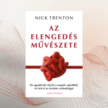   Az elengedés művészete - Ne agyald túl, törj ki a negatív spirálból, és érd el az érzelmi szabadságot