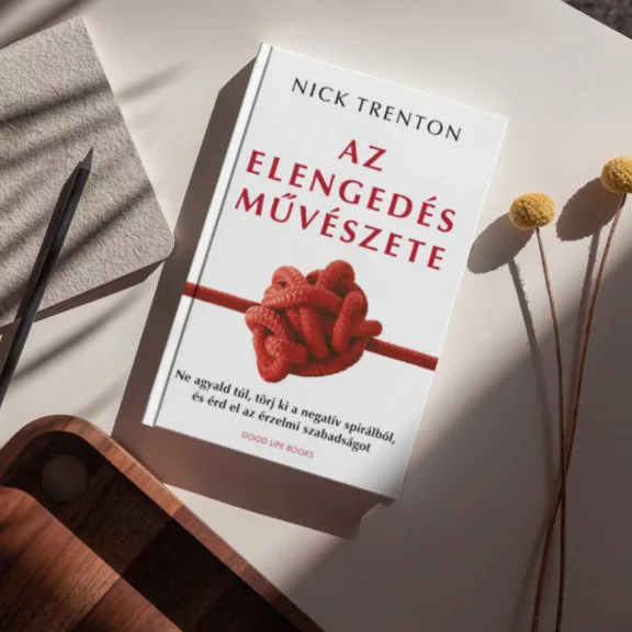 Az elengedés művészete - Ne agyald túl, törj ki a negatív spirálból, és érd el az érzelmi szabadságot