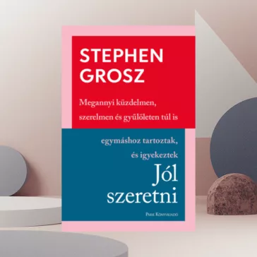 Jól szeretni - Hogyan építjük, romboljuk kapcsolatainkat