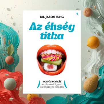   Az éhség titka - Tartós fogyás az ultrafeldolgozott élelmiszerek korában