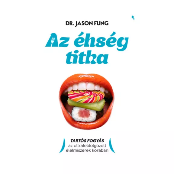 Az éhség titka - Tartós fogyás az ultrafeldolgozott élelmiszerek korában