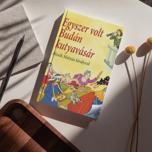 Egyszer volt Budán kutyavásár - Mesék Mátyás királyról